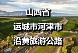 山西省运城市河津市沿黄旅游365365bet_beat365手机中文官方网站_正规365没有黑钱（乡宁至西范段）